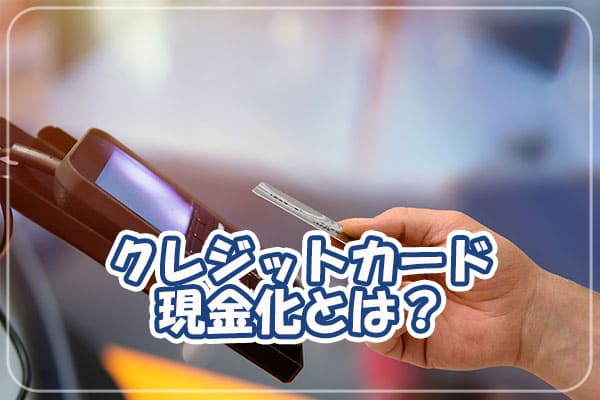 クレジットカード現金化とは？