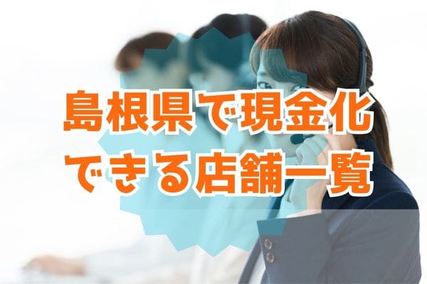 島根県で現金化できる店舗一覧